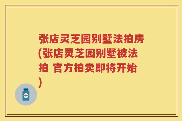 张店灵芝园别墅法拍房(张店灵芝园别墅被法拍 官方拍卖即将开始) 张店灵芝园别墅法拍房(张店灵芝园别墅被法拍 官方拍卖即将开始)