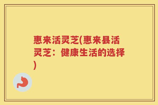惠来活灵芝(惠来县活灵芝：健康生活的选择)