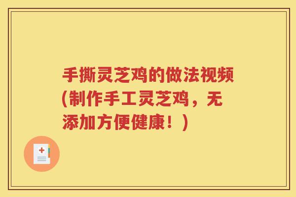 手撕灵芝鸡的做法视频(制作手工灵芝鸡，无添加方便健康！)