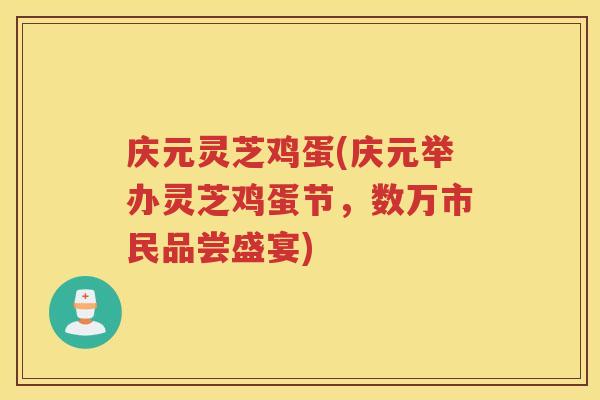 庆元灵芝鸡蛋(庆元举办灵芝鸡蛋节，数万市民品尝盛宴)
