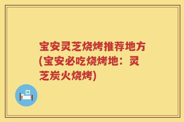 宝安灵芝烧烤推荐地方(宝安必吃烧烤地：灵芝炭火烧烤)