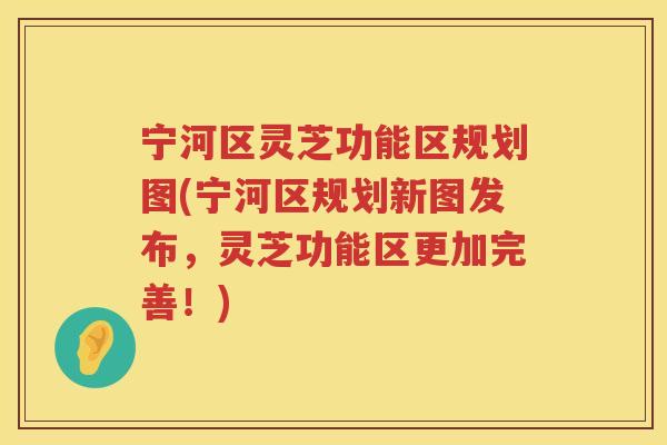 宁河区灵芝功能区规划图(宁河区规划新图发布，灵芝功能区更加完善！)
