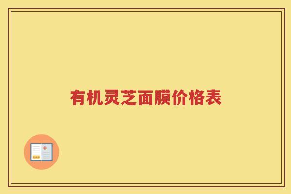 有机灵芝面膜价格表