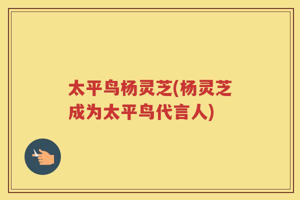太平鸟杨灵芝(杨灵芝成为太平鸟代言人)