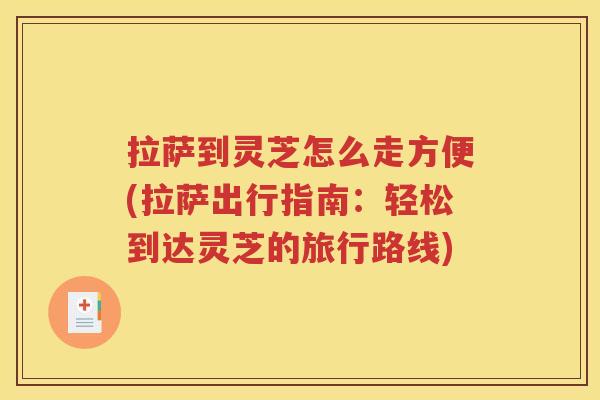 拉萨到灵芝怎么走方便(拉萨出行指南：轻松到达灵芝的旅行路线)