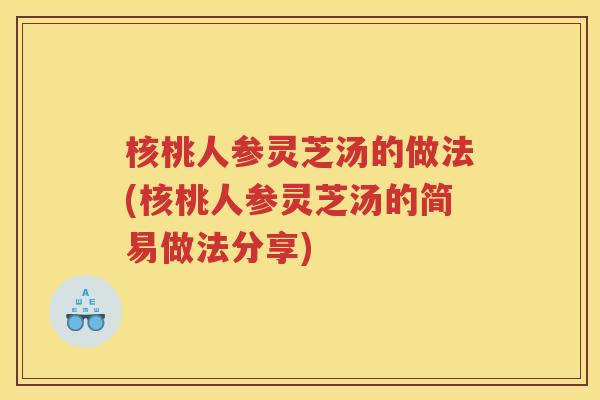 核桃人参灵芝汤的做法(核桃人参灵芝汤的简易做法分享)