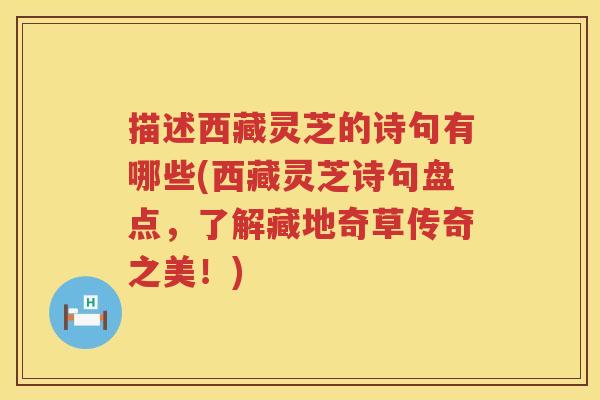 描述西藏灵芝的诗句有哪些(西藏灵芝诗句盘点,了解藏地奇草传奇之美!) 描述西藏灵芝的诗句有哪些(西藏灵芝诗句盘点,了解藏地奇草传奇之美!)