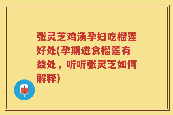张灵芝鸡汤孕妇吃榴莲好处(孕期进食榴莲有益处，听听张灵芝如何解释)