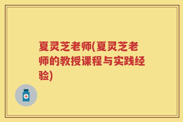夏灵芝老师(夏灵芝老师的教授课程与实践经验)