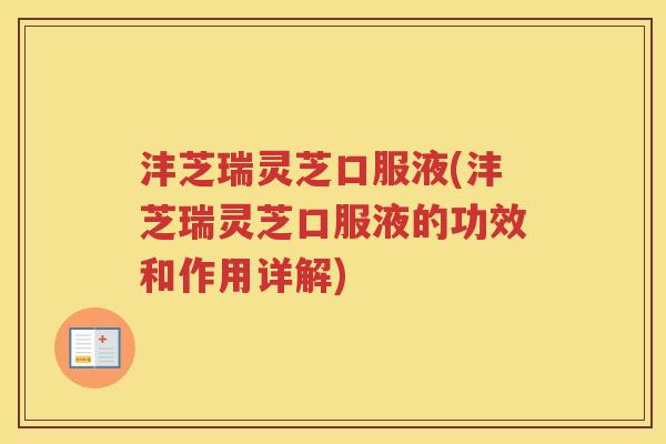 沣芝瑞灵芝口服液(沣芝瑞灵芝口服液的功效和作用详解)