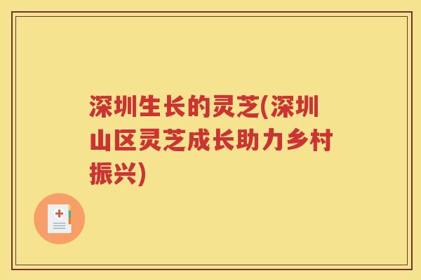 深圳生长的灵芝(深圳山区灵芝成长助力乡村振兴)
