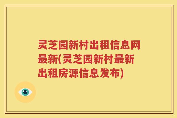 灵芝园新村出租信息网新(灵芝园新村新出租房源信息发布)