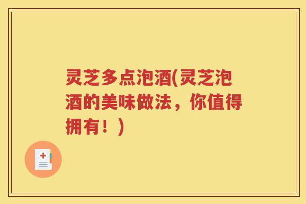 灵芝多点泡酒(灵芝泡酒的美味做法，你值得拥有！)