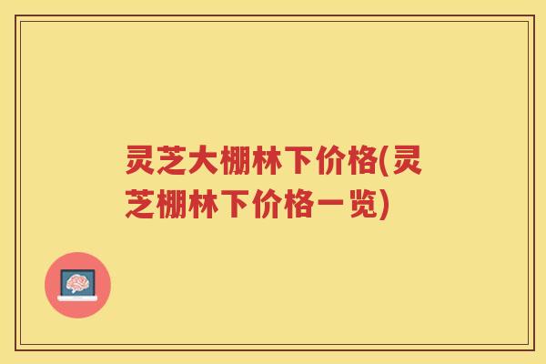 灵芝大棚林下价格(灵芝棚林下价格一览) 灵芝大棚林下价格(灵芝棚林下价格一览)