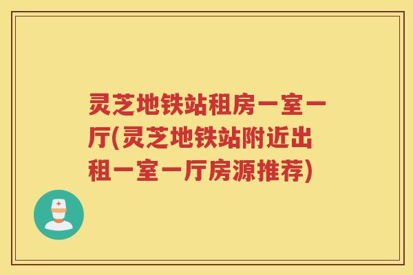 灵芝地铁站租房一室一厅(灵芝地铁站附近出租一室一厅房源推荐)