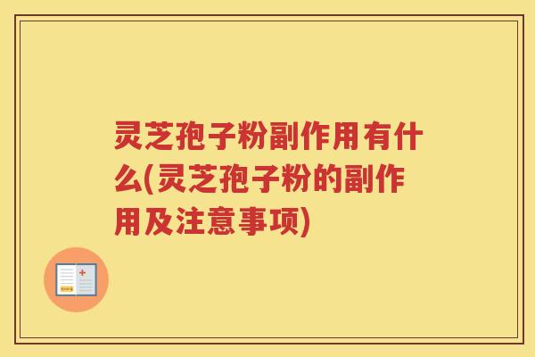 灵芝孢子粉副作用有什么(灵芝孢子粉的副作用及注意事项)
