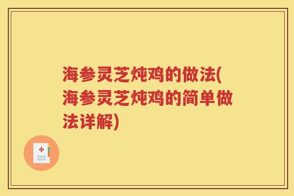 海参灵芝炖鸡的做法(海参灵芝炖鸡的简单做法详解)