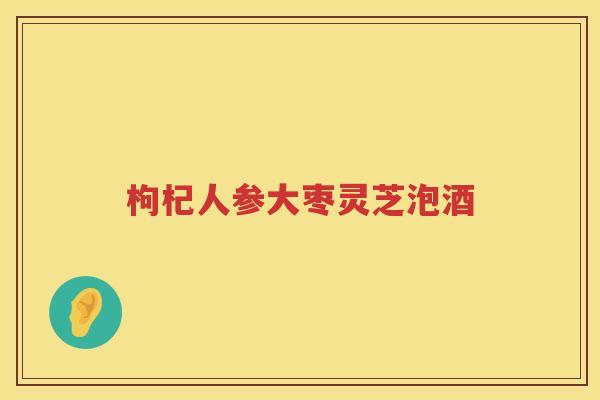 枸杞人参大枣灵芝泡酒