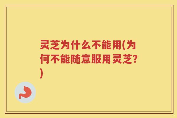 灵芝为什么不能用(为何不能随意服用灵芝?) 灵芝为什么不能用(为何不能随意服用灵芝?)