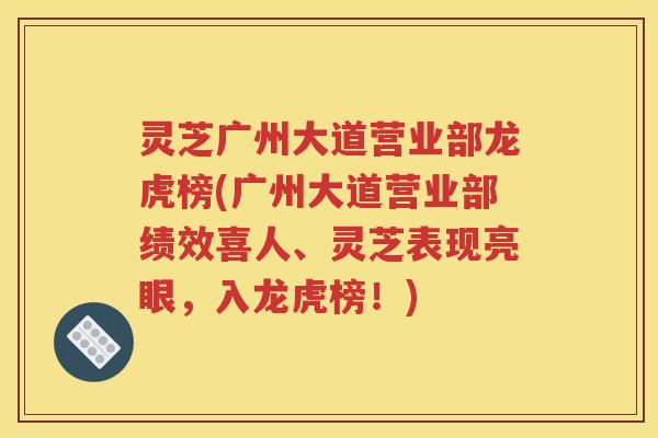 灵芝广州大道营业部龙虎榜(广州大道营业部绩效喜人、灵芝表现亮眼，入龙虎榜！)