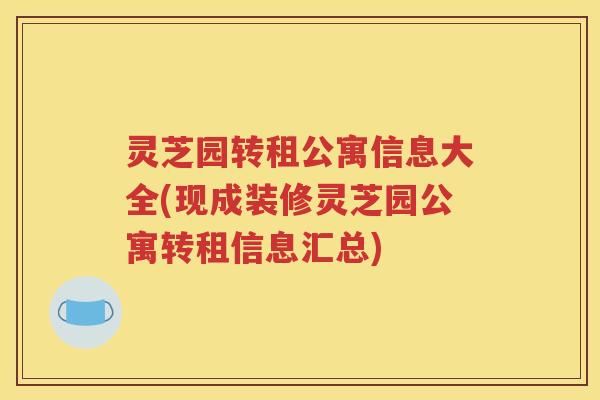 灵芝园转租公寓信息大全(现成装修灵芝园公寓转租信息汇总)