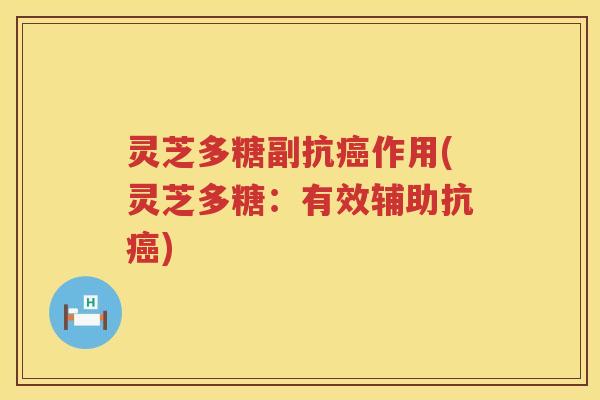 灵芝多糖副抗作用(灵芝多糖：有效辅助抗)