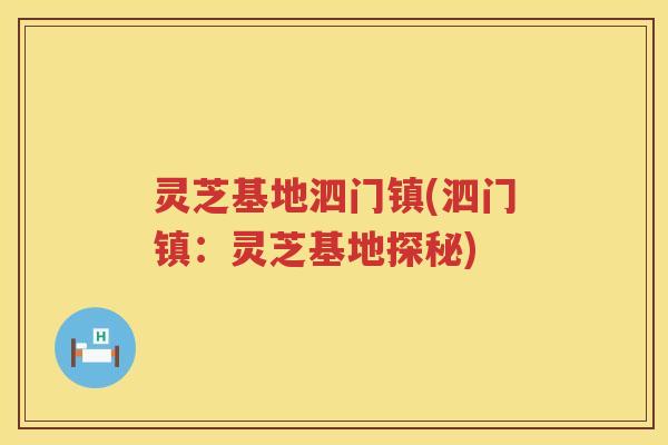 灵芝基地泗门镇(泗门镇：灵芝基地探秘)
