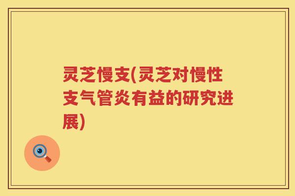 灵芝慢支(灵芝对慢性有益的研究进展)