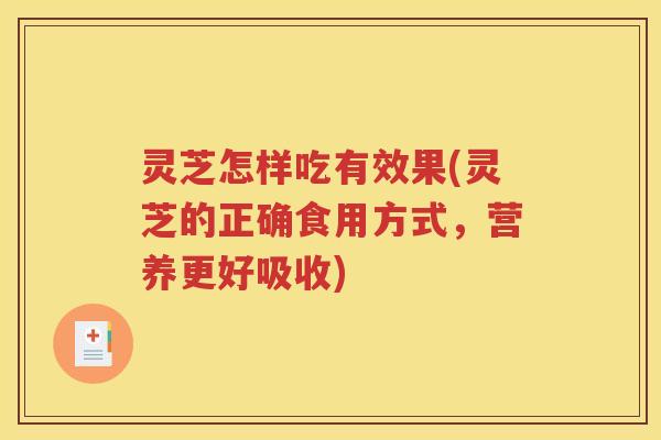灵芝怎样吃有效果(灵芝的正确食用方式，营养更好吸收)