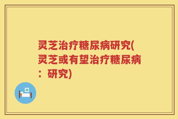 灵芝研究(灵芝或有望：研究)