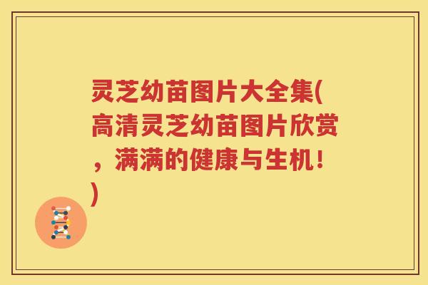 灵芝幼苗图片大全集(高清灵芝幼苗图片欣赏，满满的健康与生机！)