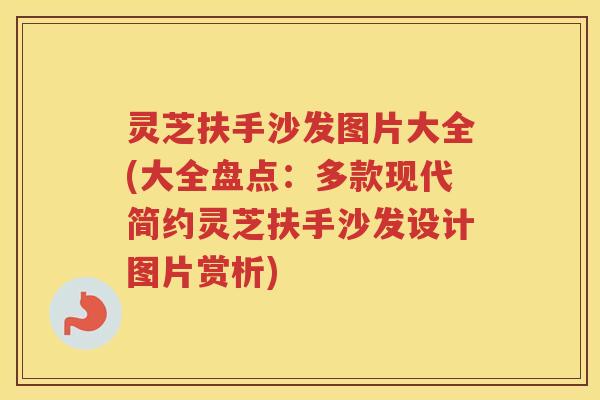 灵芝扶手沙发图片大全(大全盘点：多款现代简约灵芝扶手沙发设计图片赏析)