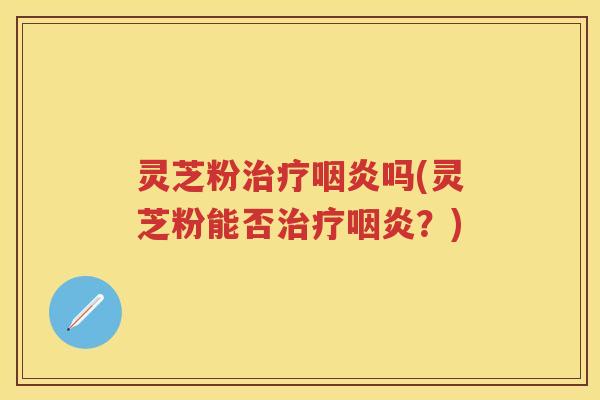 灵芝粉吗(灵芝粉能否？)