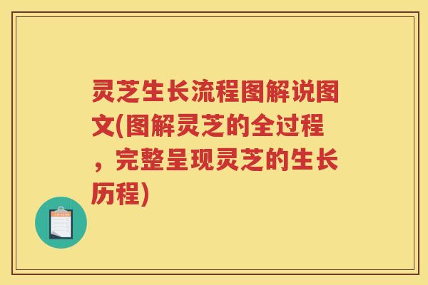 灵芝生长流程图解说图文(图解灵芝的全过程，完整呈现灵芝的生长历程)