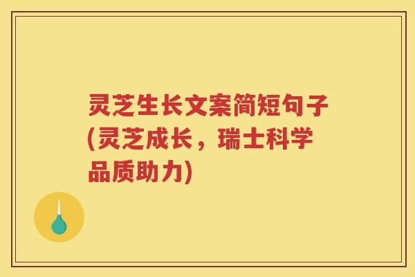 灵芝生长文案简短句子(灵芝成长，瑞士科学品质助力)