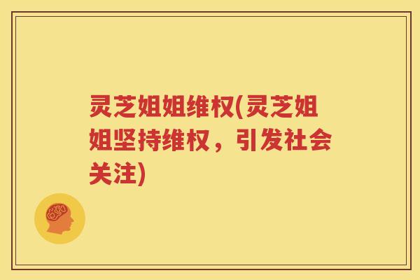 灵芝姐姐维权(灵芝姐姐坚持维权，引发社会关注)