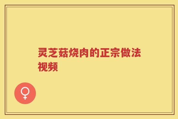 灵芝菇烧肉的正宗做法视频