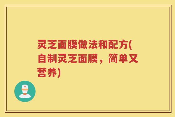 灵芝面膜做法和配方(自制灵芝面膜，简单又营养)