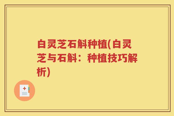 白灵芝石斛种植(白灵芝与石斛：种植技巧解析)