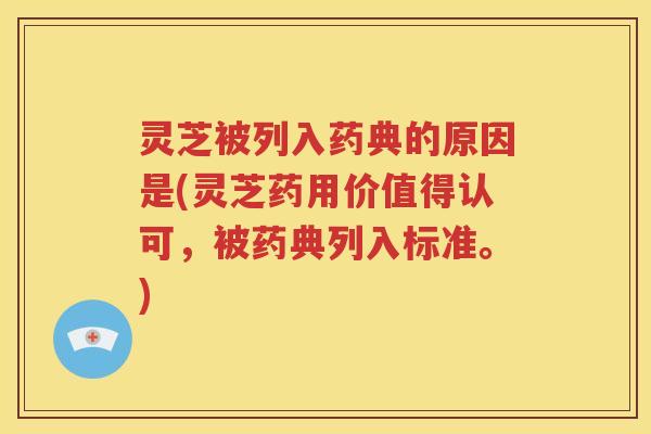 灵芝被列入药典的原因是(灵芝药用价值得认可,被药典列入标准。) 灵芝被列入药典的原因是(灵芝药用价值得认可,被药典列入标准。)