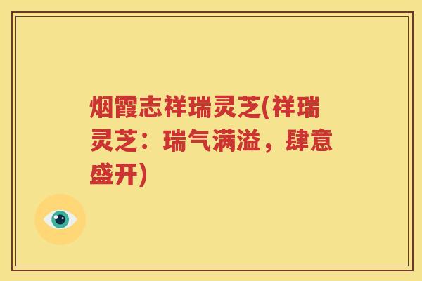 烟霞志祥瑞灵芝(祥瑞灵芝：瑞气满溢，肆意盛开)