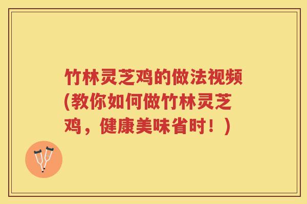 竹林灵芝鸡的做法视频(教你如何做竹林灵芝鸡,健康美味省时!) 竹林灵芝鸡的做法视频(教你如何做竹林灵芝鸡,健康美味省时!)