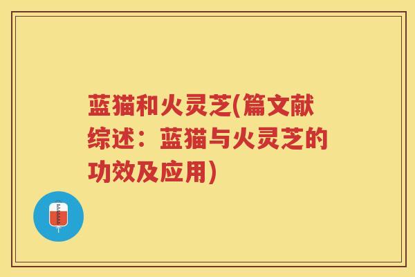 蓝猫和火灵芝(篇文献综述：蓝猫与火灵芝的功效及应用)