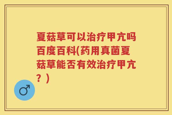 夏菇草可以甲亢吗百度百科(药用真菌夏菇草能否有效甲亢？)