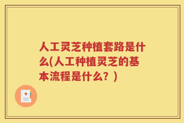 人工灵芝种植套路是什么(人工种植灵芝的基本流程是什么？)