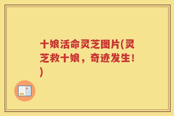 十娘活命灵芝图片(灵芝救十娘，奇迹发生！)