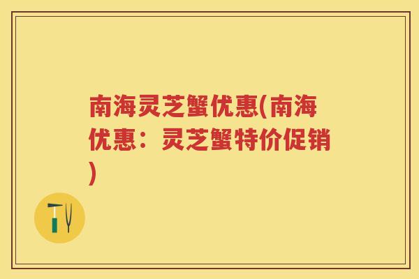 南海灵芝蟹优惠(南海优惠：灵芝蟹特价促销)