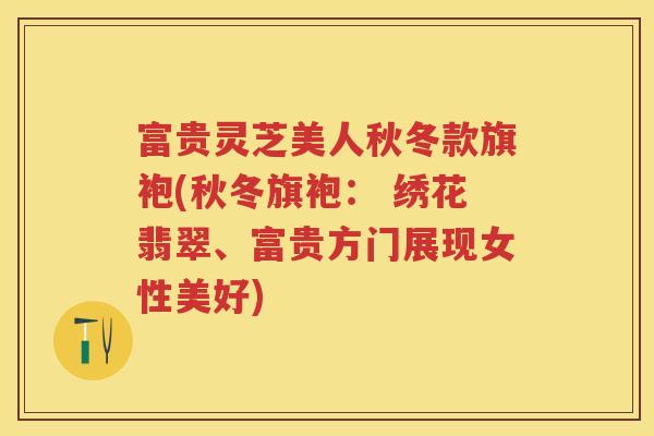 富贵灵芝美人秋冬款旗袍(秋冬旗袍： 绣花翡翠、富贵方门展现女性美好)