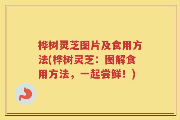 桦树灵芝图片及食用方法(桦树灵芝：图解食用方法，一起尝鲜！)