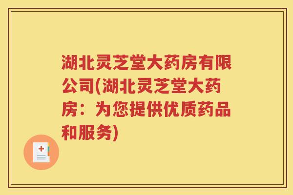 湖北灵芝堂大药房有限公司(湖北灵芝堂大药房：为您提供优质药品和服务)